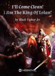 I’ll Come Clean! I Am The King Of Lolan!